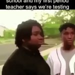 Real | Me after getting to school and my first period teacher says we’re testing | image tagged in gifs,funny,memes | made w/ Imgflip video-to-gif maker