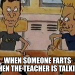 Beavis and Butthead holding in their laughter | WHEN SOMEONE FARTS WHEN THE TEACHER IS TALKING | made w/ Imgflip meme maker