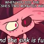What | WHEN YOU DID THE DISHES TWO MINUTES AGO... and the sink is full. | image tagged in what | made w/ Imgflip meme maker