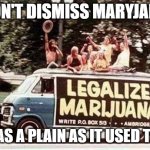 MaryJane | DON'T DISMISS MARYJANE. NOT AS A PLAIN AS IT USED TO BE! | image tagged in hippies - legalize marijuana | made w/ Imgflip meme maker