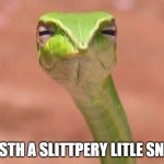 Skeptical snake | JUSTH A SLITTPERY LITLE SNEK | image tagged in skeptical snake | made w/ Imgflip meme maker