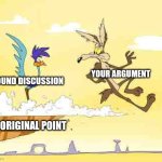 Moral High Ground Isn't There | YOUR ARGUMENT; SOUND DISCUSSION; THE ORIGINAL POINT | image tagged in wile e coyote roadrunner,your argument is invalid,virtue signalling,wrong | made w/ Imgflip meme maker