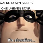 I hate uneven stairs | KID: WALKS DOWN STAIRS; THAT ONE UNEVEN STAIR: | image tagged in it's showtime | made w/ Imgflip meme maker