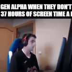 they don't need all that roblox.. | GEN ALPHA WHEN THEY DON'T GET 37 HOURS OF SCREEN TIME A DAY: | image tagged in gifs,gen alpha | made w/ Imgflip video-to-gif maker