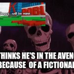 Bro really thinks that. | BRO THINKS HE'S IN THE AVENGERS, ALL BECAUSE  OF A FICTIONAL PET | image tagged in gifs,skeleton | made w/ Imgflip video-to-gif maker