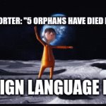 Vector handz | NEWS REPORTER: "5 ORPHANS HAVE DIED IN A NUKE"; THE SIGN LANGUAGE DUDE | image tagged in gifs,memes | made w/ Imgflip video-to-gif maker