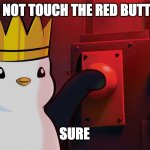 sure | "DO NOT TOUCH THE RED BUTTON"; SURE | image tagged in pudgy become ungovernable | made w/ Imgflip meme maker