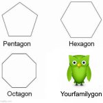 Duolingo meme | Yourfamilygon | image tagged in memes,pentagon hexagon octagon | made w/ Imgflip meme maker
