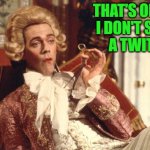 I don't see a twit | THAT'S ODD,
I DON'T SEE
A TWIT | image tagged in prince george blackadder | made w/ Imgflip meme maker