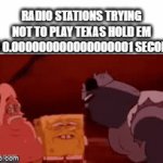 Everytime I hear this song, I feel like dying. | RADIO STATIONS TRYING NOT TO PLAY TEXAS HOLD EM FOR 0.000000000000000001 SECONDS | image tagged in gifs,spongebob,beyonce,texas,radio,annoying | made w/ Imgflip video-to-gif maker