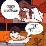 Boy and girl texting | WHAT ARE YOU THINKING ABOUT? NOT YOU...... | image tagged in boy and girl texting | made w/ Imgflip meme maker