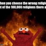 Which one will that relligion be ᇂ_ᇂ | When you choose the wrong religion out of the 100,000 religions there are | image tagged in gifs,fire,oh wow are you actually reading these tags | made w/ Imgflip video-to-gif maker