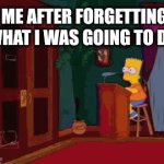 I don't have good memory | ME AFTER FORGETTING WHAT I WAS GOING TO DO: | image tagged in gifs,gif | made w/ Imgflip video-to-gif maker