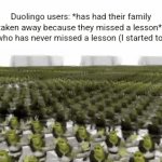 De man | Duolingo users: *has had their family taken away because they missed a lesson* 
Me who has never missed a lesson (I started today) | image tagged in gifs,duolingo | made w/ Imgflip video-to-gif maker