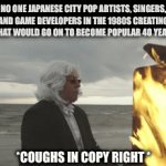 lets us listen to music youtube | NO ONE JAPANESE CITY POP ARTISTS, SINGERS, AND GAME DEVELOPERS IN THE 1980S CREATING MUSIC THAT WOULD GO ON TO BECOME POPULAR 40 YEARS LATER; *COUGHS IN COPY RIGHT * | image tagged in gifs,music,fun,relatable,gaming,funny | made w/ Imgflip video-to-gif maker