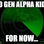 we're safe......for now | NO GEN ALPHA KIDS; FOR NOW... | image tagged in gifs,gen alpha | made w/ Imgflip video-to-gif maker