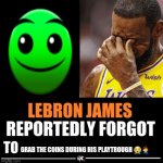 Dammit Lebron | GRAB THE COINS DURING HIS PLAYTROUGH 😭🤦‍♂️ | image tagged in lebron james reportedly forgot to,geometry dash | made w/ Imgflip meme maker