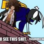 Cosmo do you see this shit Yasuhiro Hagakure