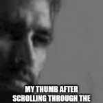 Clever tital | MY THUMB AFTER SCROLLING THROUGH THE INTERNET FOR SO LONG | image tagged in gifs,gif,funny,funny gif,funny gifs,chad | made w/ Imgflip video-to-gif maker