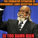 -Deputy wants to shake the hands! | -THE COMBATIVE SITUATION IN THE GOVERNMENT LAWS ACCEPTING CABINETS; IS TOO DAMN HIGH | image tagged in memes,too damn high,gun laws,challenge accepted rage face,evil government,trump cabinet | made w/ Imgflip meme maker