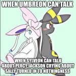 Sylveon and Umbreon | WHEN UMBREON CAN TALK; WHEN SYLVEON CAN TALK ABOUT PERCY JACKSON CRYING ABOUT SALLY TURNED IN TO NOTHINGNESS | image tagged in sylveon and umbreon | made w/ Imgflip meme maker