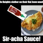Sir-acha Sauce | What do Knights slather on their Kai Jeow omelettes? Sir-acha Sauce! | image tagged in blank black,knight,pun,hot sauce | made w/ Imgflip meme maker