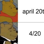 happy weed day or smth | april 20th; 4/20 | image tagged in memes,tuxedo winnie the pooh | made w/ Imgflip meme maker
