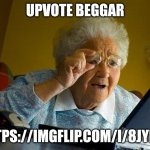 Grandma Finds The Internet | UPVOTE BEGGAR; HTTPS://IMGFLIP.COM/I/8JYPQE | image tagged in memes,grandma finds the internet,mwahahaha | made w/ Imgflip meme maker