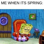 I always go outside in spring, except when it's snowing or raining | ME WHEN ITS SPRING: | image tagged in memes,spongebob ight imma head out | made w/ Imgflip meme maker