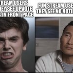 I love this template | FUN STREAM USERS WHEN THEY SEE UPVOTE BEGGARS IN FRONT PAGE; FUN STREAM USERS WHEN THEY SEE NO NOTIFICATIONS | image tagged in good doctor | made w/ Imgflip meme maker