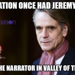 ghibli facts | FUNIMATION ONCE HAD JEREMY IRONS; VOICE THE NARRATOR IN VALLEY OF THE WIND | image tagged in jeremy irons,studio ghibli,anime,1984,fun fact,history | made w/ Imgflip meme maker