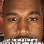 kayne w rizz | NOBODY:; ME LOOKING AT BRO AFTER HE SAYS "W RIZZ" WHILE IM MAKING A TODDLER LAUGH WITH PEEKABOO | image tagged in kanye west stare | made w/ Imgflip meme maker