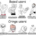 Based users v.s. cringe users | ICEU; COOL_GUY_2007; FOLLOWERS OF ANTI SKIBIDI UNION; WHO_AM_I; THERIZZARDOFOZ; SKIBIDIOHIOSIGMA; ALERBILLBONES; SKIBIDISKIBIDISKIBIDISKIBIDISKIB | image tagged in based users v s cringe users,memes,iceu,who am i,gen alpha | made w/ Imgflip meme maker