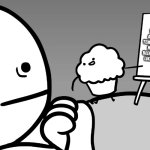 idk | THERE IS TOO MANY ASDFMOVIE TEMPLATES THAT HAD NEVER BEEN USED EVER LIKE THIS ONE | image tagged in muffin teaches us | made w/ Imgflip meme maker