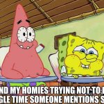 Relatable | ME AND MY HOMIES TRYING NOT TO LAUGH EVERY SINGLE TIME SOMEONE MENTIONS SOUTH PARK | image tagged in spongebob and patrick holding their laughter | made w/ Imgflip meme maker