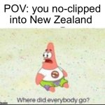 Heck | POV: you no-clipped into New Zealand | image tagged in alone patrick,cringe,wheres the funny | made w/ Imgflip meme maker