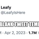 leafyishere tweet | NEW BLANK TWEET TEMPLATE | image tagged in leafyishere tweet | made w/ Imgflip meme maker