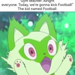 Seems like we're going to kick Football's butt! | Gym teacher:"Alright everyone. Today, we're gonna kick Football!"
The kid named Football: | image tagged in memes,funny,football,kid named | made w/ Imgflip meme maker