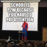 Hold up | SCHOOL IS P2W BECAUSE YOU HAVE TO PAY ATTENTION | image tagged in spiderman presentation | made w/ Imgflip meme maker