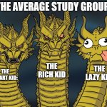 Meme | THE AVERAGE STUDY GROUP:; THE RICH KID; THE LAZY KID:; THE SMART KID: | image tagged in three-headed dragon | made w/ Imgflip meme maker