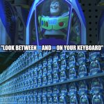 Twitter rn | "LOOK BETWEEN _ AND _ ON YOUR KEYBOARD" | image tagged in buzz lightyear clones,twitter | made w/ Imgflip meme maker