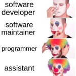 software maintainer | software developer; software maintainer; programmer; assistant | image tagged in memes,clown applying makeup | made w/ Imgflip meme maker