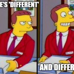 Lionel Hutz | THERE'S 'DIFFERENT'; AND DIFFERENT! | image tagged in simpsons truth lionel hutz | made w/ Imgflip meme maker