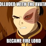 zuko | COLLUDED WITH THE AVATAR; BECAME FIRE LORD | image tagged in zuko,avatar the last airbender,atla | made w/ Imgflip meme maker