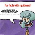 Idek anymore | The word “villain” originally meant something like “farmer”, but because the landed aristocracy equated commoners with immorality, “villain” turned into the meaning that we know today | image tagged in fun facts with squidward | made w/ Imgflip meme maker