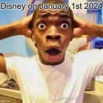 Disney: :O | Disney on January 1st 2024 | image tagged in shocked black guy,disney | made w/ Imgflip meme maker