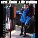 Kaffee muss raus | ERSTER KAFFEE AM MORGEN | image tagged in ich muss raus | made w/ Imgflip meme maker