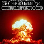 oops | pov: your in the kitchen at 4am and you accidentally drop a cup; oops | image tagged in nuke,certified bruh moment | made w/ Imgflip meme maker