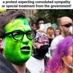 Green Protester | When you have the right to paint your face green but still show up at a protest expecting convoluted sympathy or special treatment from the government! | image tagged in green protester | made w/ Imgflip meme maker