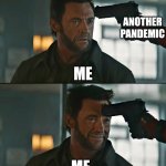 Bring it! | ANOTHER PANDEMIC; ME; ME | image tagged in deadpool threatening logan | made w/ Imgflip meme maker